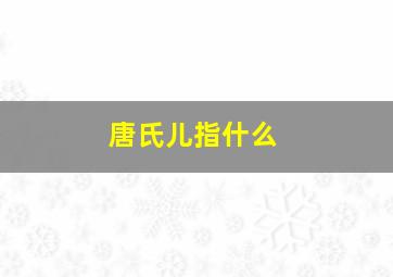 唐氏儿指什么