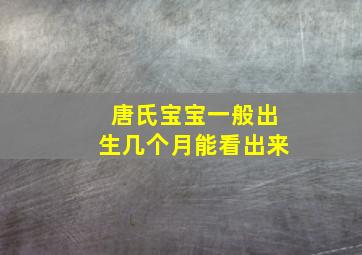 唐氏宝宝一般出生几个月能看出来