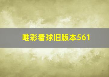 唯彩看球旧版本561