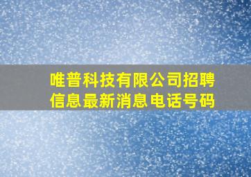 唯普科技有限公司招聘信息最新消息电话号码