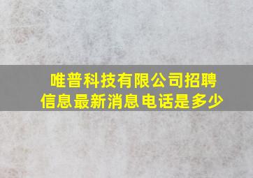 唯普科技有限公司招聘信息最新消息电话是多少