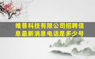 唯普科技有限公司招聘信息最新消息电话是多少号