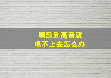 唱歌到高音就唱不上去怎么办