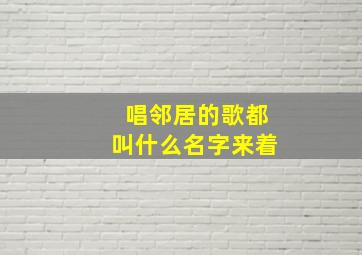 唱邻居的歌都叫什么名字来着