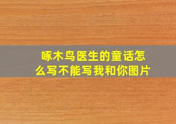 啄木鸟医生的童话怎么写不能写我和你图片