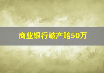 商业银行破产赔50万