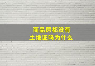 商品房都没有土地证吗为什么