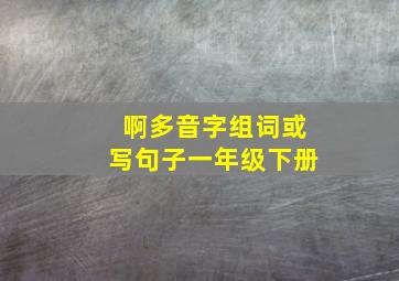 啊多音字组词或写句子一年级下册