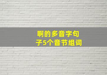 啊的多音字句子5个音节组词