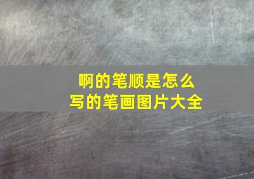 啊的笔顺是怎么写的笔画图片大全