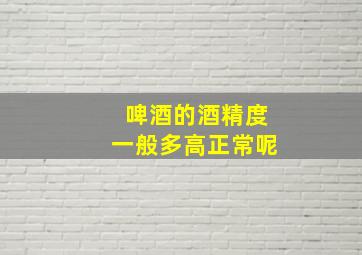 啤酒的酒精度一般多高正常呢