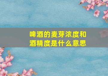 啤酒的麦芽浓度和酒精度是什么意思