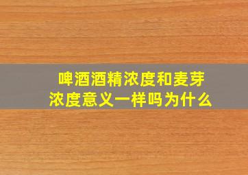 啤酒酒精浓度和麦芽浓度意义一样吗为什么