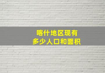 喀什地区现有多少人口和面积