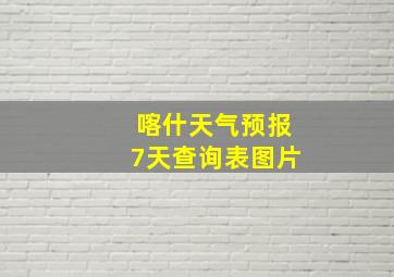 喀什天气预报7天查询表图片