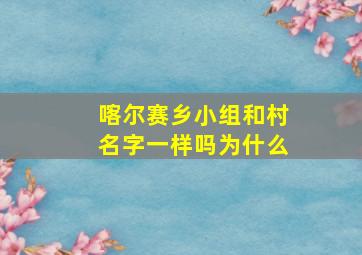 喀尔赛乡小组和村名字一样吗为什么