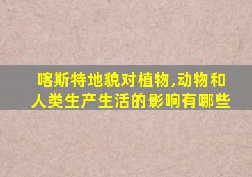 喀斯特地貌对植物,动物和人类生产生活的影响有哪些