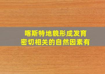 喀斯特地貌形成发育密切相关的自然因素有