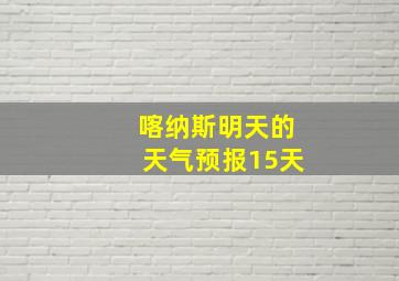 喀纳斯明天的天气预报15天