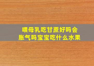 喂母乳吃甘蔗好吗会胀气吗宝宝吃什么水果