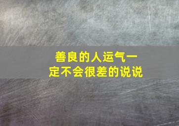 善良的人运气一定不会很差的说说