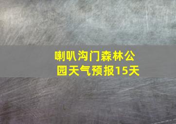 喇叭沟门森林公园天气预报15天