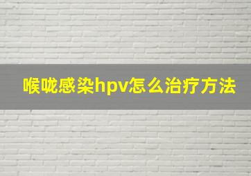 喉咙感染hpv怎么治疗方法