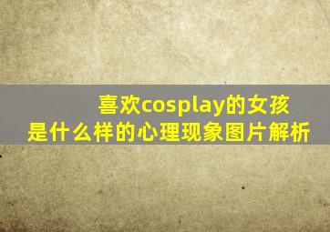 喜欢cosplay的女孩是什么样的心理现象图片解析