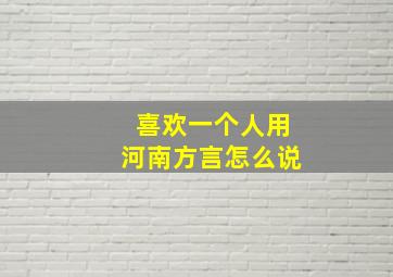 喜欢一个人用河南方言怎么说