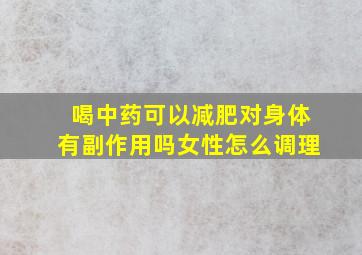 喝中药可以减肥对身体有副作用吗女性怎么调理