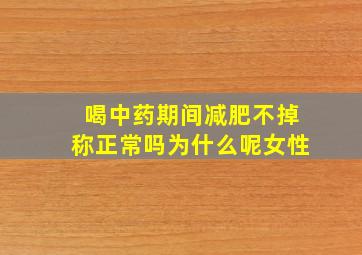 喝中药期间减肥不掉称正常吗为什么呢女性