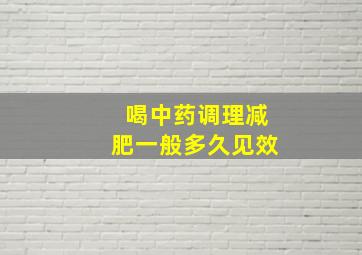 喝中药调理减肥一般多久见效