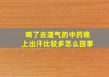 喝了去湿气的中药晚上出汗比较多怎么回事