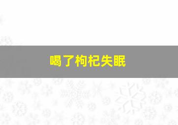 喝了枸杞失眠