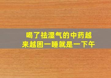 喝了祛湿气的中药越来越困一睡就是一下午