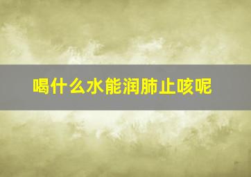 喝什么水能润肺止咳呢