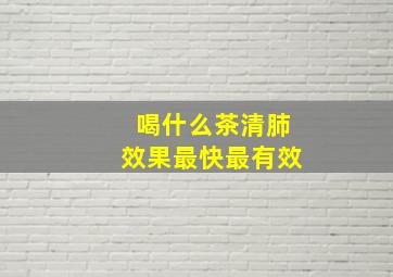 喝什么茶清肺效果最快最有效