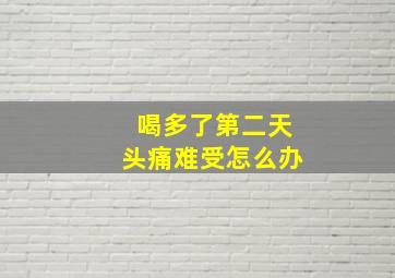 喝多了第二天头痛难受怎么办