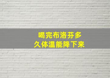 喝完布洛芬多久体温能降下来