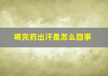 喝完药出汗是怎么回事