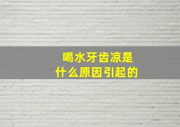 喝水牙齿凉是什么原因引起的