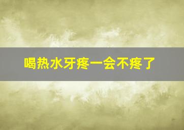 喝热水牙疼一会不疼了