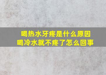 喝热水牙疼是什么原因喝冷水就不疼了怎么回事