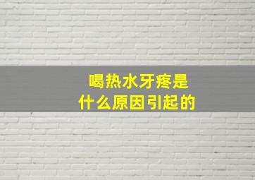 喝热水牙疼是什么原因引起的