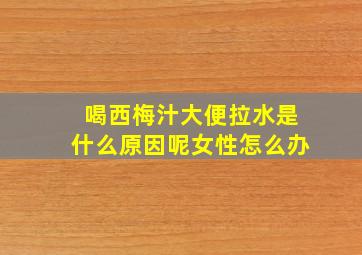 喝西梅汁大便拉水是什么原因呢女性怎么办