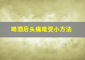 喝酒后头痛难受小方法