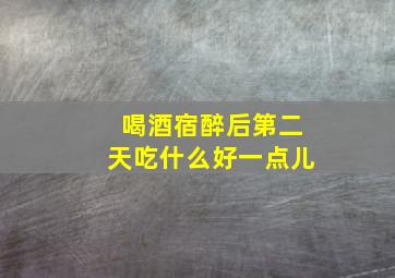 喝酒宿醉后第二天吃什么好一点儿