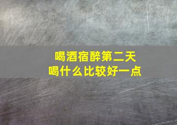 喝酒宿醉第二天喝什么比较好一点