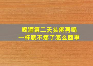 喝酒第二天头疼再喝一杯就不疼了怎么回事