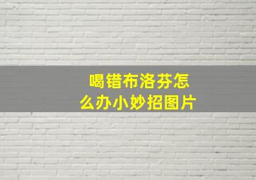 喝错布洛芬怎么办小妙招图片